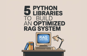 5 Python Libraries to Build an Optimized RAG System